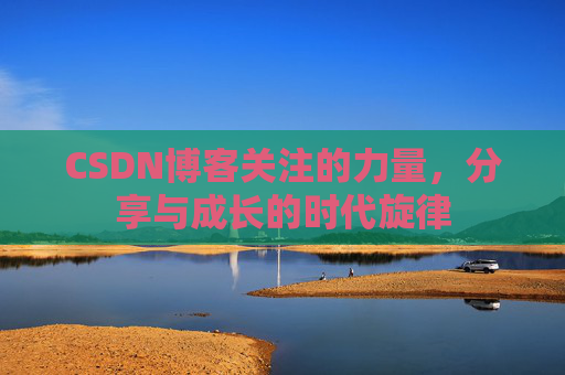 CSDN博客关注的力量，分享与成长的时代旋律